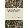 The Golden Bough - A Study in Magic and Religion - Part I, The Magic Art and the Evolution of Kings - Vol. II