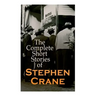 The Complete Short Stories of Stephen Crane: 100+ Tales & Novellas: Maggie, The Open Boat, Blue Hotel, The Monster, The Little Regiment...