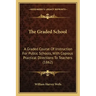 The Graded School: A Graded Course of Instruction for Public Schools, with Copious Practical Directions to Teachers (1862)
