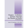 Hospice - A Holistic Journey Through the Shadow of Death: A Dissertation