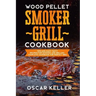 Wood Pellet Smoker Grill Cookbook: Tips and Many Tasty Recipes For Smoking and Grilling - Complete Cookbook For Perfect BBQ