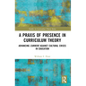 A PRAXIS of Presence in Curriculum Theory: Advancing Currere Against Cultural Crises in Education