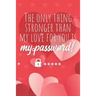 The only thing stronger than my love for you is my password!: Great alternative to Valentine's Day card ! Keep your website login credentials, softwar