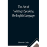 The Art of Writing & Speaking the English Language; Word-Study and Composition & Rhetoric