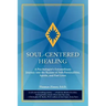 Soul-Centered Healing: A Psychologist's Extraordinary Journey Into the Realms of Sub-Personalities, Spirits, and Past Lives