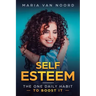 Self Esteem: The One Daily Habit - To Boost It