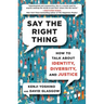 Say the Right Thing: How to Talk about Identity, Diversity, and Justice