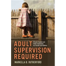 Adult Supervision Required: Private Freedom and Public Constraints for Parents and Children