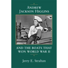 Andrew Jackson Higgins and the Boats That Won World War II (Revised)