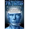 Psychic: EXACT BLUEPRINT on How to Develop Psychic Abilities and Explode Open Your Intuition - Telepathy, Fortune Telling, ESP & Mind Reading