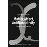 Matter, Affect, Antinormativity: Theory Beyond Dualism