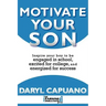 Motivate Your Son: Inspire Your Boy To Be Engaged In School, Excited For College, and Energized For Success