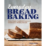 Everyday Bread Baking: From Simple Sandwich Loaves to Celebratory Holiday Breads