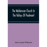 The Waldensian Church In The Valleys Of Piedmont: From The Earliest Period To The Present Time