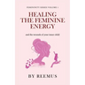 Healing The Feminine Energy: & The Wounds Of Your Inner Child