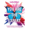 You Are The Expert: A transformational guide to trusting yourself, building confidence and creating your most fulfilling life.