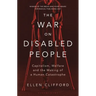 The War on Disabled People: Capitalism, Welfare and the Making of a Human Catastrophe
