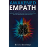 Awakened Empath: The Survival Guide to Protect Your Self from Negative Mindset and Toxic People, Understand you Gift and Master your Intuition