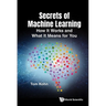 Secrets of Machine Learning: How It Works and What It Means for You