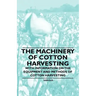 The Machinery of Cotton Harvesting - With Information on the Equipment and Methods of Cotton Harvesting