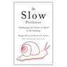 The Slow Professor: Challenging the Culture of Speed in the Academy