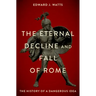 The Eternal Decline and Fall of Rome: The History of a Dangerous Idea
