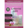 Homemade Deodorant: 32 Easy To Make Natural & Organic Deodorant & Body Spray Recipes: Aluminium Free Deodorant Recipes
