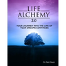 Life Alchemy 2.0: Your Journey into the Life of Your Dreams Continues