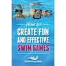 How to Create Fun and Effective Swim Games: Invent your own swim games on the fly following this tested formula