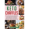 Keto Chaffles: The 100 Most Delicious, Irresistible & Low-Carb Chaffle Recipes to Boost Metabolism, Lose Weight, and Enjoy A Healthy Ketogenic Life