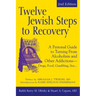 Twelve Jewish Steps to Recovery (2nd Edition): A Personal Guide to Turning from Alcoholism and Other Addictions--Drugs, Food, Gambling, Sex...