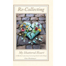 Re-Collecting My Shattered Heart: A Mother's Journey Carrying Grief with Hope