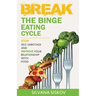 Break the Binge Eating Cycle: Stop Self-Sabotage and Improve Your Relationship With Food
