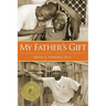 My Father's Gift: How One Man's Purpose Became a Journey of Hope and Healing
