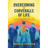 Overcoming the Curveballs of Life: In Your Lifetime, Follow the Light . . . the Story of My Visionary, Out-Of-Body Near-Death Experience