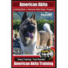American Akita Training Book for American Akita Dogs & Puppies By BoneUP DOG Training: Are You Ready to Bone Up? Easy Training * Fast Results American