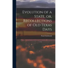 Evolution of a State, or, Recollections of Old Texas Days