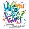 What Do You Do With A Feeling?: Your Guide To Becoming A Feelings Expert