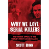Why We Love Serial Killers: The Curious Appeal of the World's Most Savage Murderers