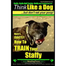 Staffy, Staffy Bull Terrier, Staffy Dog Training AAA AKC: Think Like a Dog But Don't Eat Your Poop!