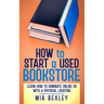 How to Start a Used Bookstore: Learn How to Dominate Online or With a Physical Store