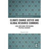 Climate Change Justice and Global Resource Commons: Local and Global Postcolonial Political Ecologies