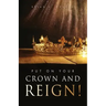 Put On Your Crown And Reign!