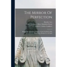 The Mirror Of Perfection; Being a Record of Saint Francis of Assisi Ascribed to His Companion, Brother Leo of Assisi