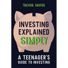 Investing Explained Simply: A Teenager's Guide to Investing