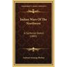 Indian Wars Of The Northwest: A California Sketch (1885)