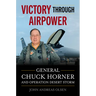 Victory Through Airpower: General Chuck Horner and Operation Desert Storm