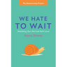 We Hate to Wait: Shedding Our Harried Self-Love