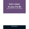 Travels to discover the source of the Nile, in the years 1768, 1769, 1770, 1771, 1772, and 1773 (Volume I)