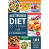Mediterranean Diet Cookbook For Beginners: 101 Quick and Healthy Recipes with Easy-to-Find Ingredients to Enjoy The Mediterranean Lifestyle (21-Day Me